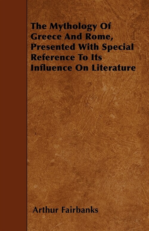 The Mythology Of Greece And Rome, Presented With Special Reference To Its Influence On Literature (Paperback)