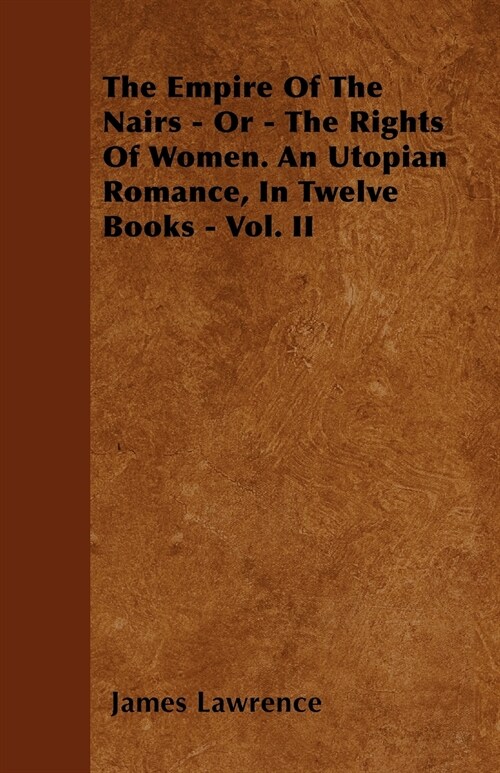 The Empire Of The Nairs - Or - The Rights Of Women. An Utopian Romance, In Twelve Books - Vol. II (Paperback)