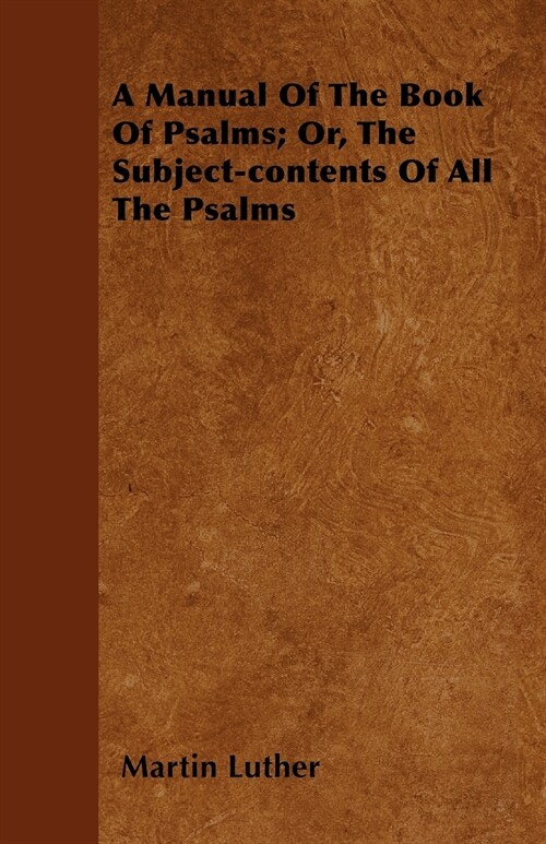 A Manual of the Book of Psalms; Or, the Subject-Contents of All the Psalms (Paperback)