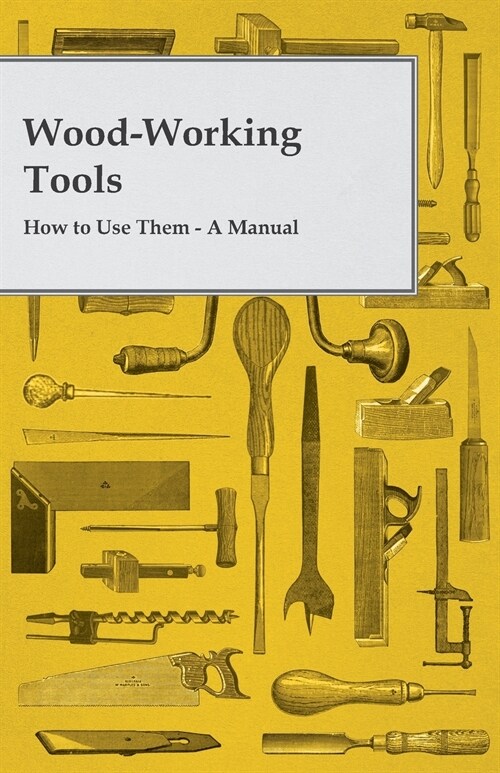 Wood-Working Tools; How to Use Them - A Manual (Paperback)