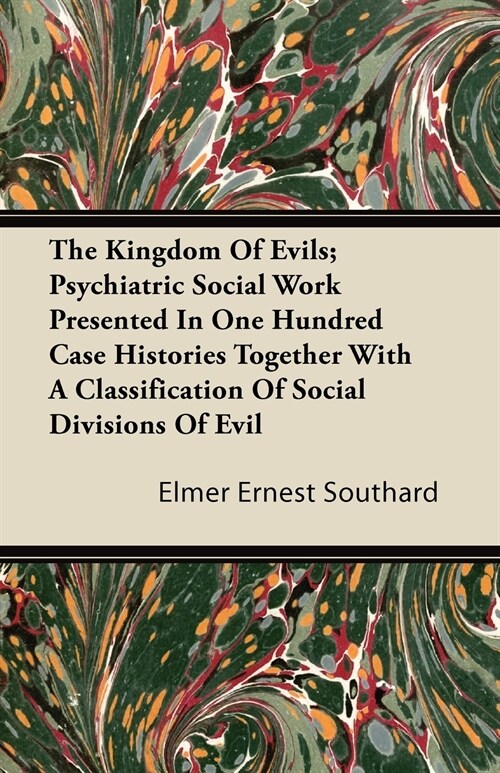 The Kingdom Of Evils; Psychiatric Social Work Presented In One Hundred Case Histories Together With A Classification Of Social Divisions Of Evil (Paperback)