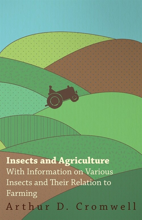 Insects and Agriculture - With Information on Various Insects and Their Relation to Farming (Paperback)