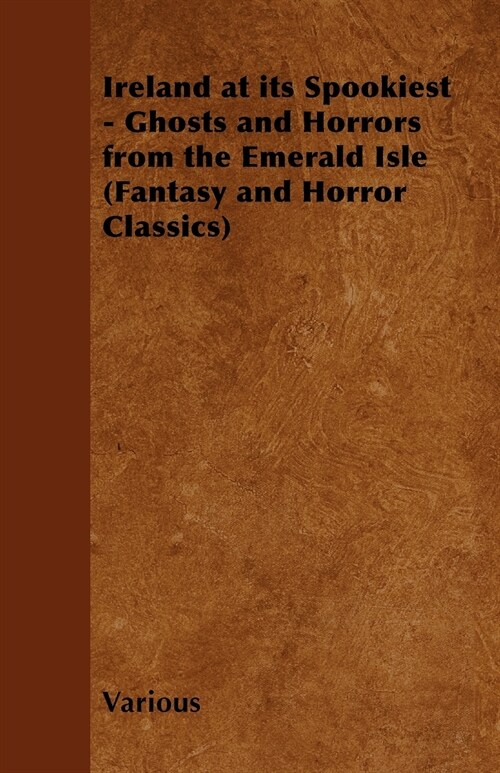 Ireland at Its Spookiest - Ghosts and Horrors from the Emerald Isle (Fantasy and Horror Classics) (Paperback)