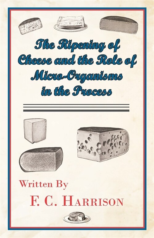 The Ripening of Cheese and the R?e of Micro-Organisms in the Process (Paperback)