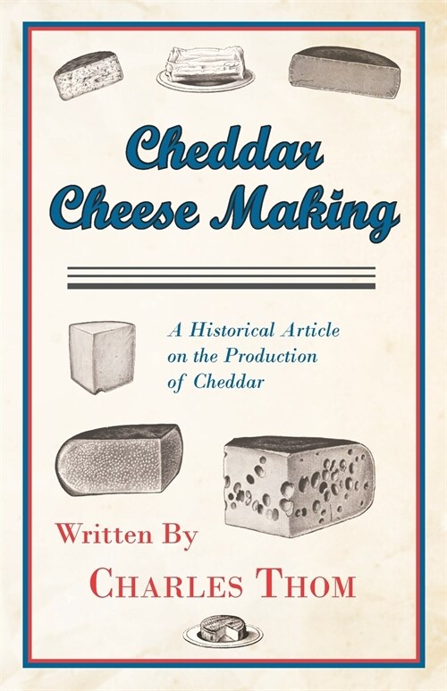 Cheddar Cheese Making - A Historical Article on the Production of Cheddar (Paperback)