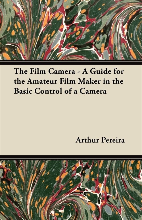 The Film Camera - A Guide for the Amateur Film Maker in the Basic Control of a Camera (Paperback)