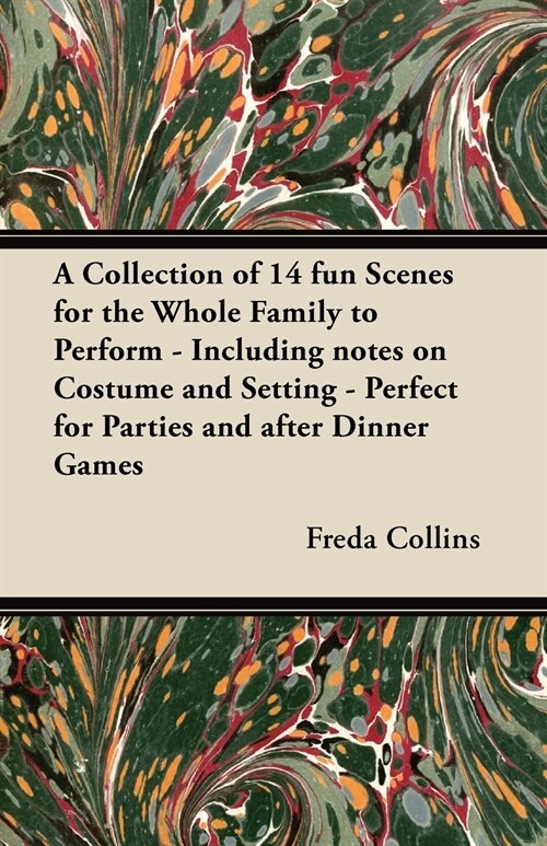 A Collection of 14 fun Scenes for the Whole Family to Perform - Including notes on Costume and Setting - Perfect for Parties and after Dinner Games (Paperback)