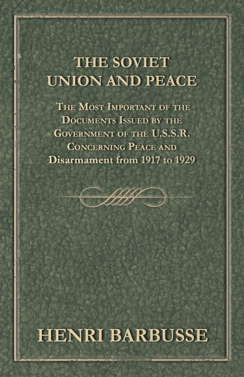The Soviet Union and Peace - The Most Important of the Documents Issued by the Government of the U.S.S.R. Concerning Peace and Disarmament from 1917 T (Paperback)