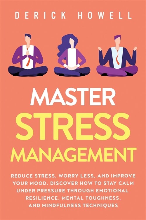 Master Stress Management: Reduce Stress, Worry Less, and Improve Your Mood. Discover How to Stay Calm Under Pressure Through Emotional Resilienc (Paperback)