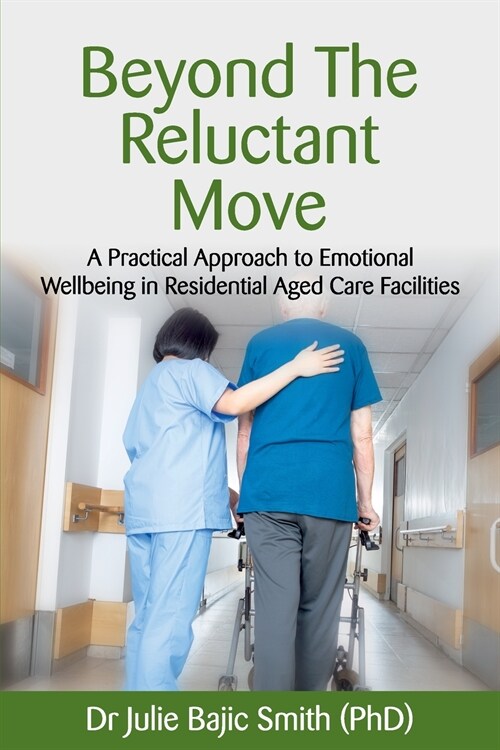 Beyond the Reluctant Move: A Practical Approach to Emotional Wellbeing in Residential Aged Care Facilities (Paperback)