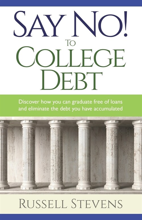 Say No! To College Debt: Discover how you can graduate free of loans and eliminate the debt you have accumulated (Paperback)