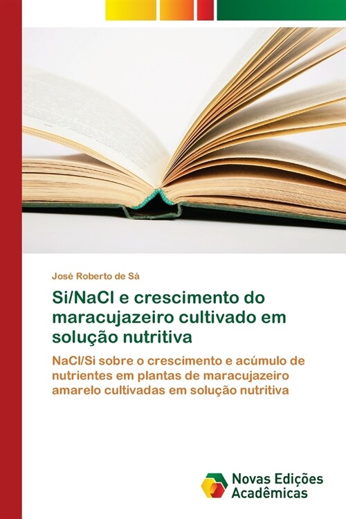Si/NaCl e crescimento do maracujazeiro cultivado em solu豫o nutritiva (Paperback)