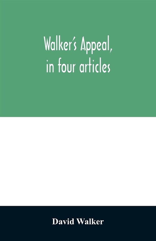 Walkers appeal, in four articles,: together with a preamble to the colored citizens of the world, but in particular and very expressly to those of th (Paperback)