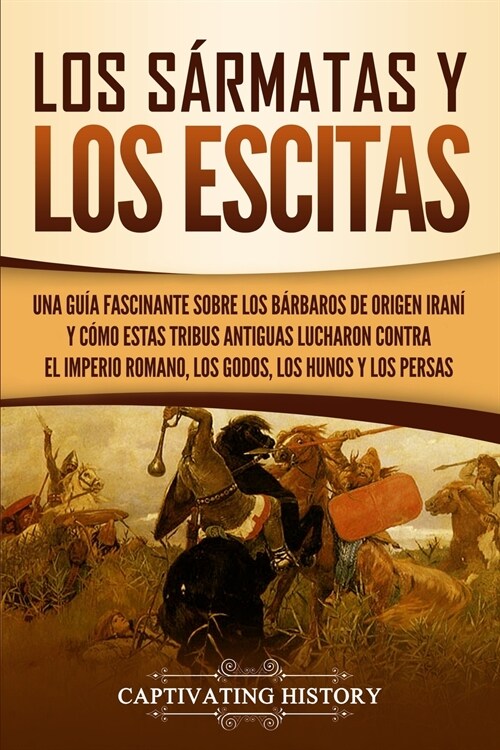 Los s?matas y los escitas: Una gu? fascinante sobre los b?baros de origen iran?y c?o estas tribus antiguas lucharon contra el Imperio romano, (Paperback)