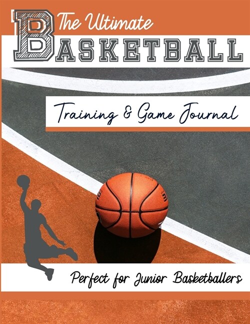 The Ultimate Basketball Training and Game Journal: Record and Track Your Training Game and Season Performance: Perfect for Kids and Teens: 8.5 x 11-i (Paperback)
