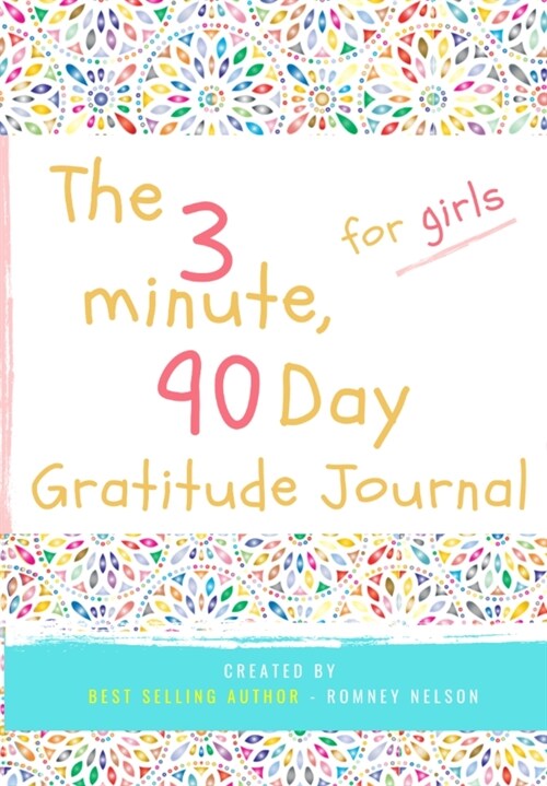 The 3 Minute, 90 Day Gratitude Journal for Girls: A Positive Thinking and Gratitude Journal For Girls to Promote Happiness, Self-Confidence and Well-B (Paperback)