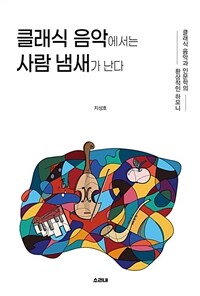 클래식 음악에서는 사람 냄새가 난다 :클래식 음악과 인문학의 환상적인 하모니 