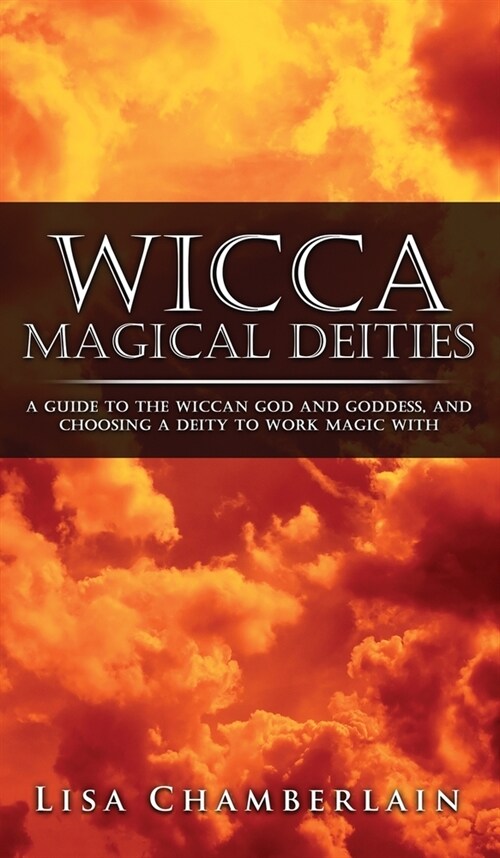 Wicca Magical Deities: A Guide to the Wiccan God and Goddess, and Choosing a Deity to Work Magic With (Hardcover)