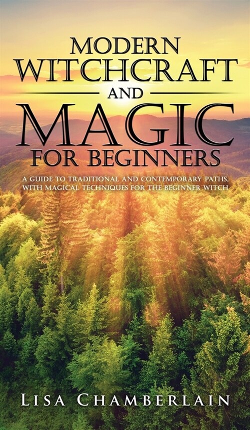 Modern Witchcraft and Magic for Beginners: A Guide to Traditional and Contemporary Paths, with Magical Techniques for the Beginner Witch (Hardcover)