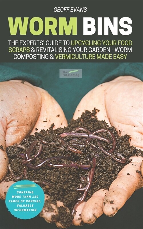 Worm Bins: The Experts Guide To Upcycling Your Food Scraps & Revitalising Your Garden - Worm Composting & Vermiculture Made Easy (Paperback)