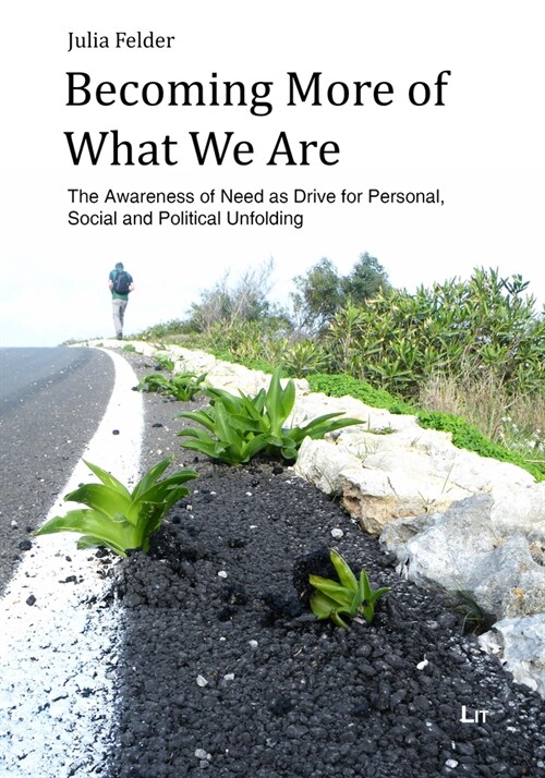 Becoming More of What We Are: The Awareness of Need as Drive for Personal, Social and Political Unfolding (Paperback)