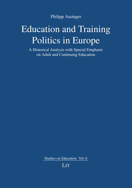 Education and Training Politics in Europe: A Historical Analysis with Special Emphasis on Adult and Continuing Education (Paperback)