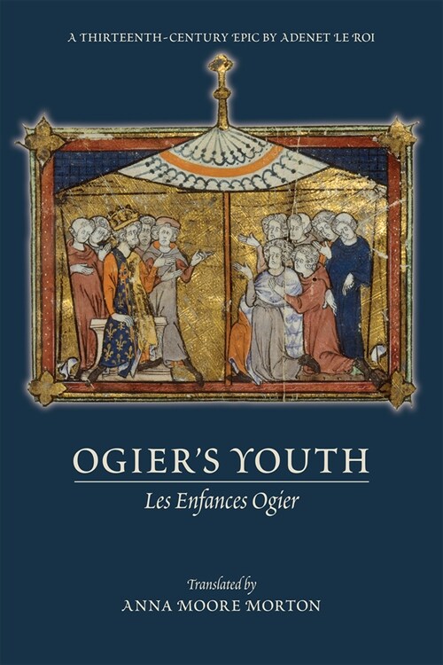 Ogiers Youth (Les Enfances Ogier): A Thirteenth-Century Epic by Adenet Le Roi Volume 549 (Paperback)