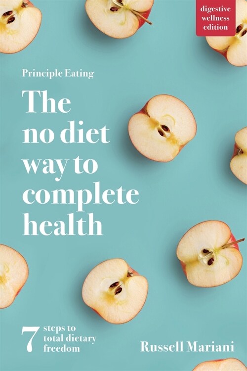 Principle Eating - The No Diet Way to Complete Health: 7 steps to total dietary freedom (Paperback)