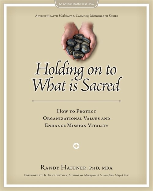 Holding on to What Is Sacred: How to Protect Organizational Values and Enhance Mission Vitality (Paperback)