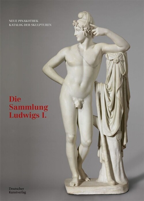 Bayerische Staatsgem?desammlungen. Neue Pinakothek. Katalog Der Skulpturen - Band I: Die Sammlung Ludwigs I. (Hardcover)