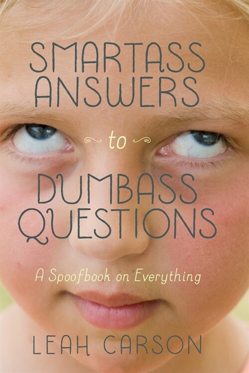 Smartass Answers to Dumbass Questions: A Spoofbook on Everything (Paperback)