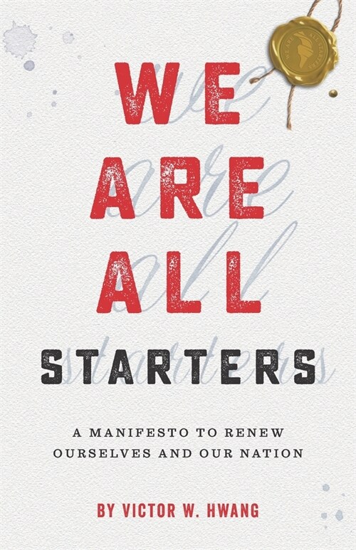 We Are All Starters: A Manifesto to Renew Ourselves and Our Nation (Paperback)