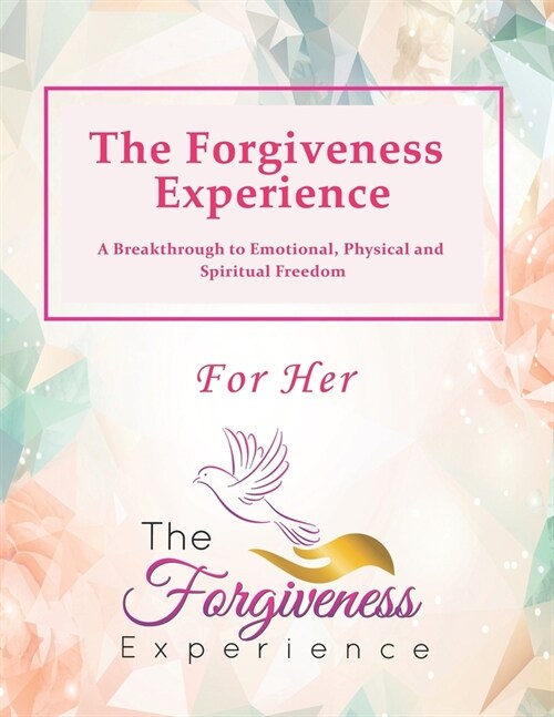 The Forgiveness Experience - For Her: A Breakthrough to Emotional, Physical and Spiritual Freedom (Paperback)