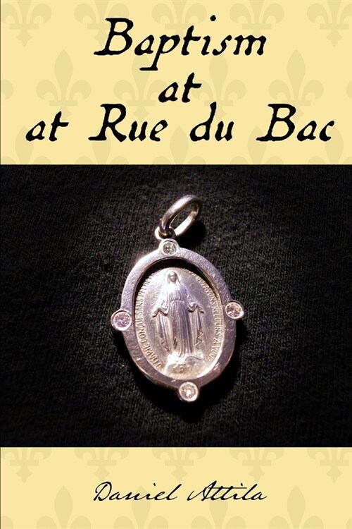 Baptism at Rue du Bac: The True Story of an Encounter with the Virgin Mary (Paperback)