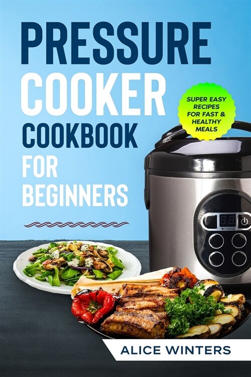 Pressure Cooker Cookbook: Super Easy Recipes for Fast & Healthy Meals (Paperback)