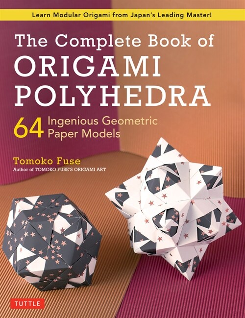 The Complete Book of Origami Polyhedra: 64 Ingenious Geometric Paper Models (Learn Modular Origami from Japans Leading Master!) (Paperback)
