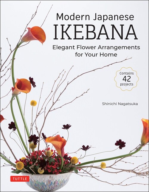 Modern Japanese Ikebana: Elegant Flower Arrangements for Your Home (Contains 42 Projects) (Hardcover)