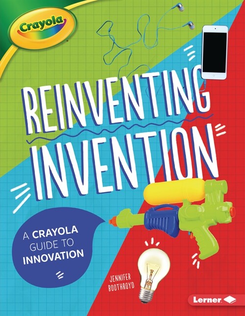 Reinventing Invention: A Crayola (R) Guide to Innovation (Paperback)