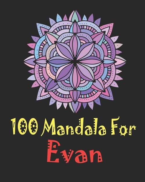 100 Mandala for Evan: Adult Coloring Book, 100 UNIQUE MANDALAS Gift for Evan, stress relief coloring books for adults, Worlds Most Beautifu (Paperback)