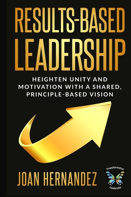 Results-Based Leadership: Heighten Unity and Motivation with a Shared, Principle-Based Vision (Paperback)