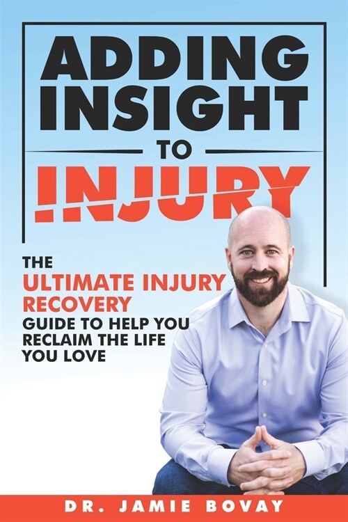 Adding Insight To Injury: The Ultimate Injury Recovery Guide To Help You Reclaim The Life You Love (Paperback)