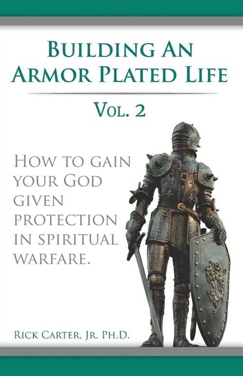 Building an armor plated life volume 2: How to use your God given protection in spiritual warfare (Paperback)