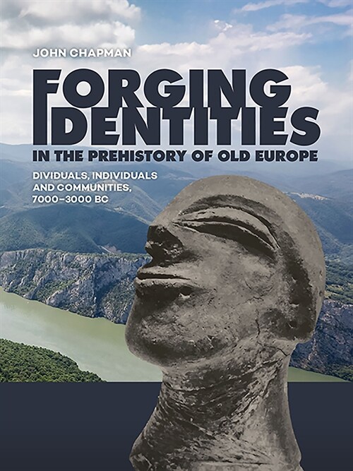 Forging Identities in the Prehistory of Old Europe: Dividuals, Individuals and Communities, 7000-3000 BC (Hardcover)