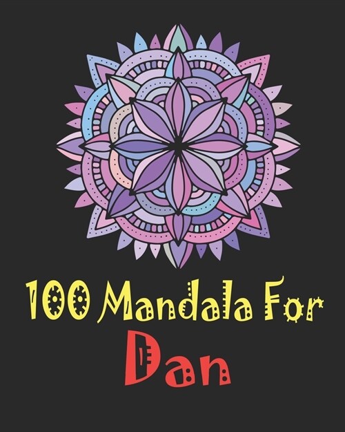 100 Mandala for Dan: Adult Coloring Book, 100 UNIQUE MANDALAS Gift for Dan, stress relief coloring books for adults, Worlds Most Beautiful (Paperback)
