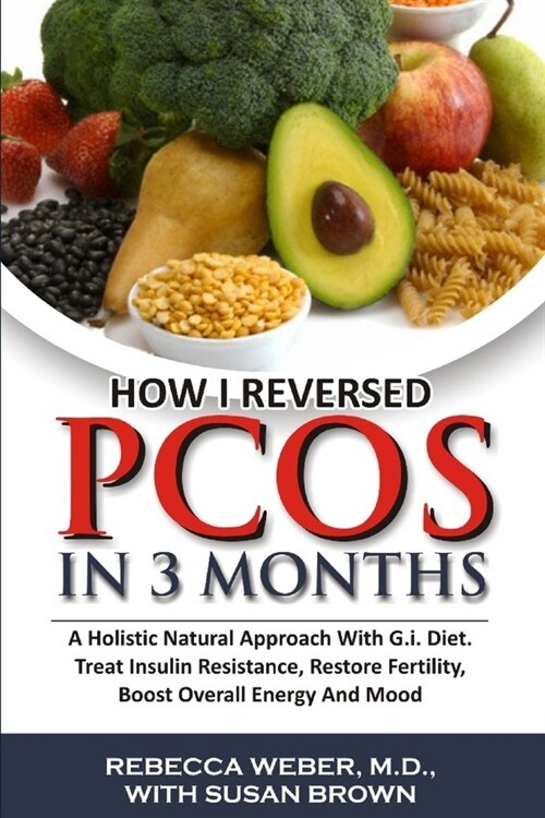How I Reversed PCOS in 3months: A Holistic Natural Approach with G.I. Diet. Treat Insulin Resistance, Restore Fertility, Boost Overall Energy, and Moo (Paperback)