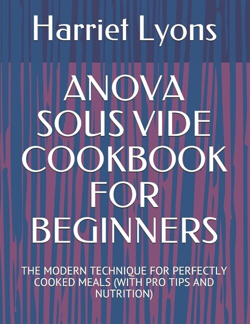 Anova Sous Vide Cookbook for Beginners: The Modern Technique for Perfectly Cooked Meals (with Pro Tips and Nutrition) (Paperback)