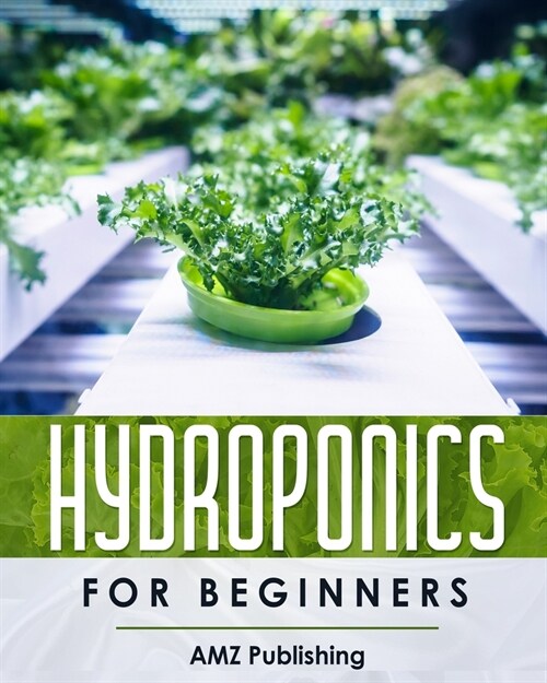 Hydroponics For Beginners: The Ultimate Guide to Build Inexpensive Hydroponic Gardening System at Home: Indoor Gardening Book to Grow Vegetables, (Paperback)