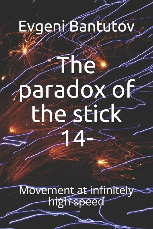The paradox of the stick 14-: Movement at infinitely high speed (Paperback)