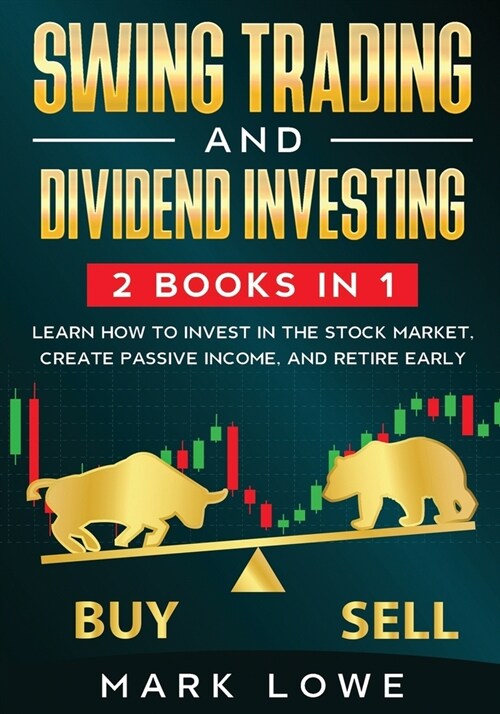 Swing Trading: and Dividend Investing: 2 Books Compilation - Learn How to Invest in The Stock Market, Create Passive Income, and Reti (Paperback)