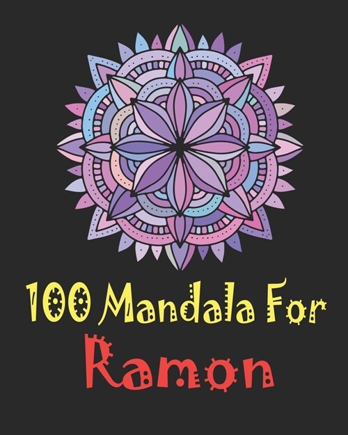 100 Mandala for Ramon: Adult Coloring Book, 100 UNIQUE MANDALAS Gift for Ramon, stress relief coloring books for adults, Worlds Most Beautif (Paperback)